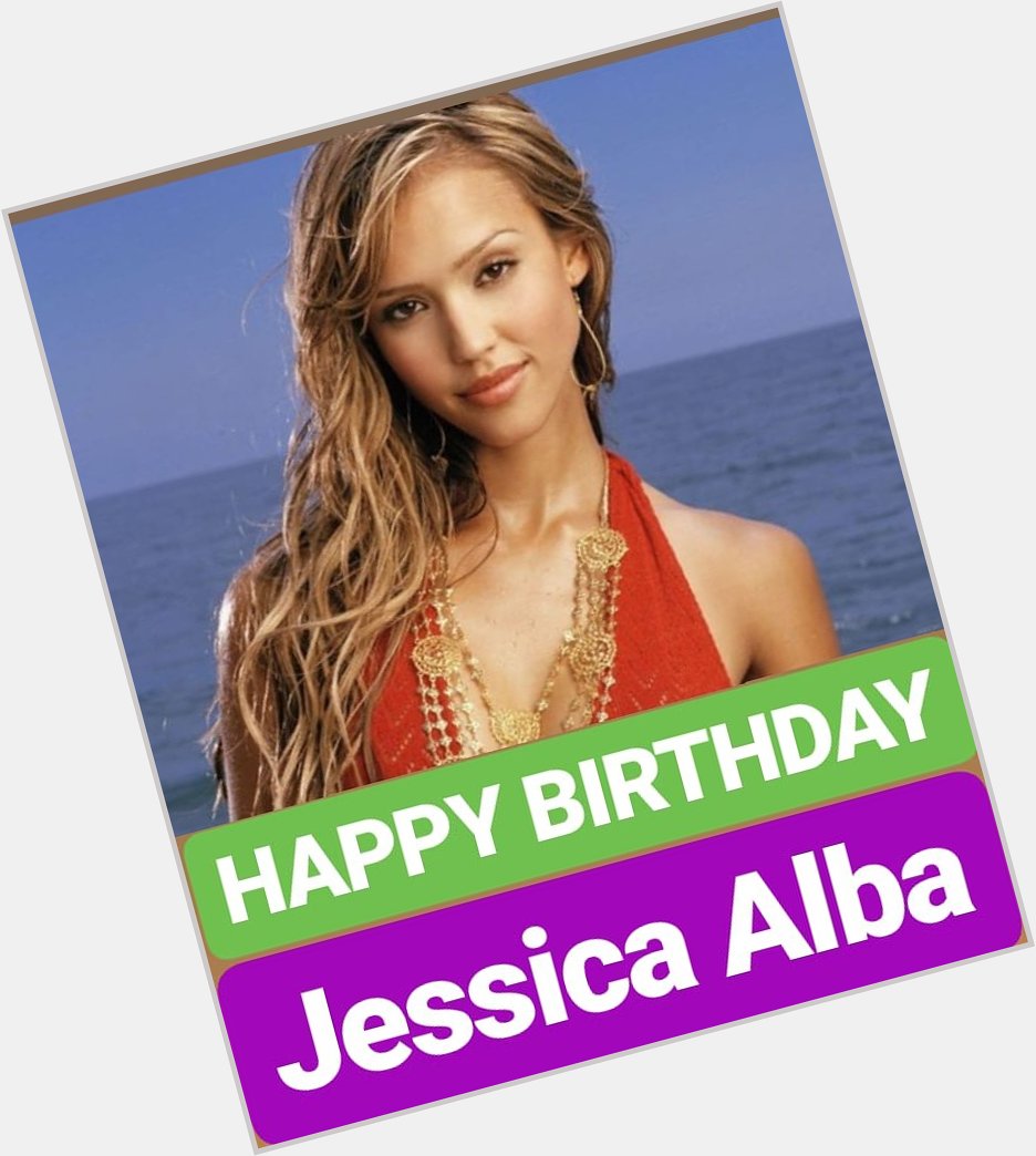 HAPPY BIRTHDAY Jessica Alba 