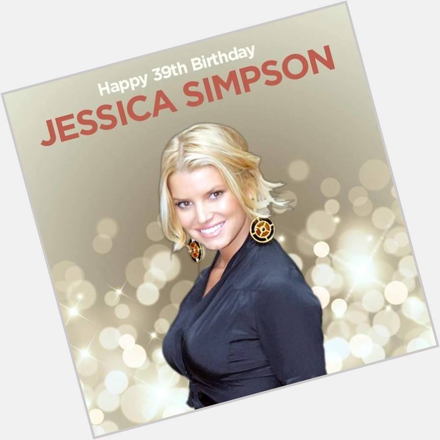 Happy 39th Birthday to Jessica Simpson! 