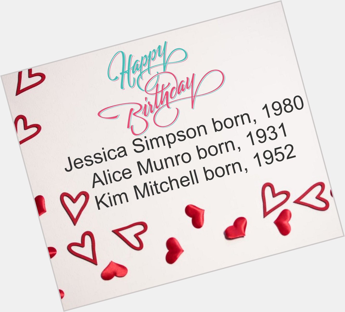 Happy Birthday!
Jessica Simpson born, 1980
Alice Munro born, 1931
Kim Mitchell born, 1952 