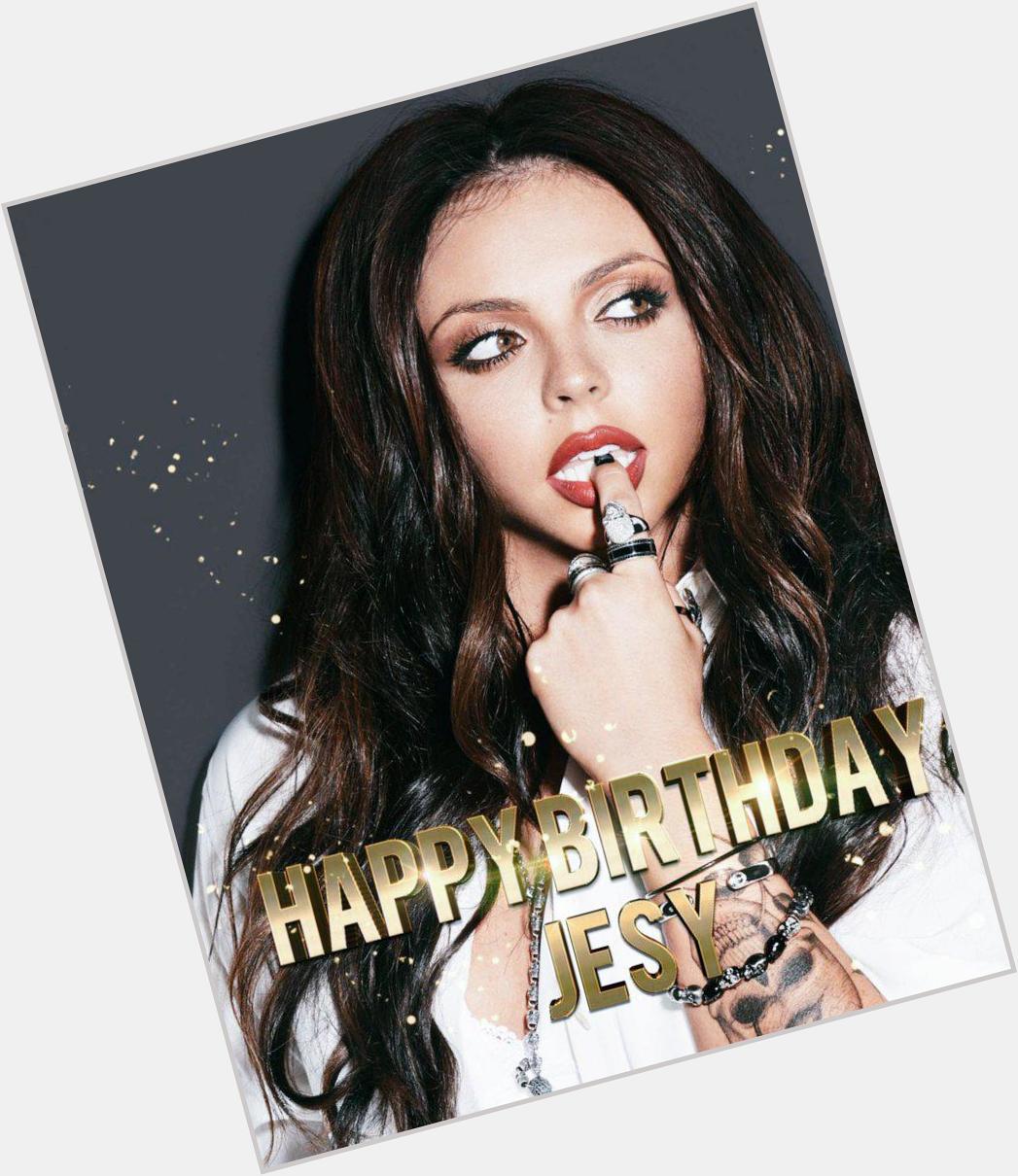 Happy birthday to the beauty,strong, wonderful Jesy Nelson I love you and i hope you have a wonderful day 