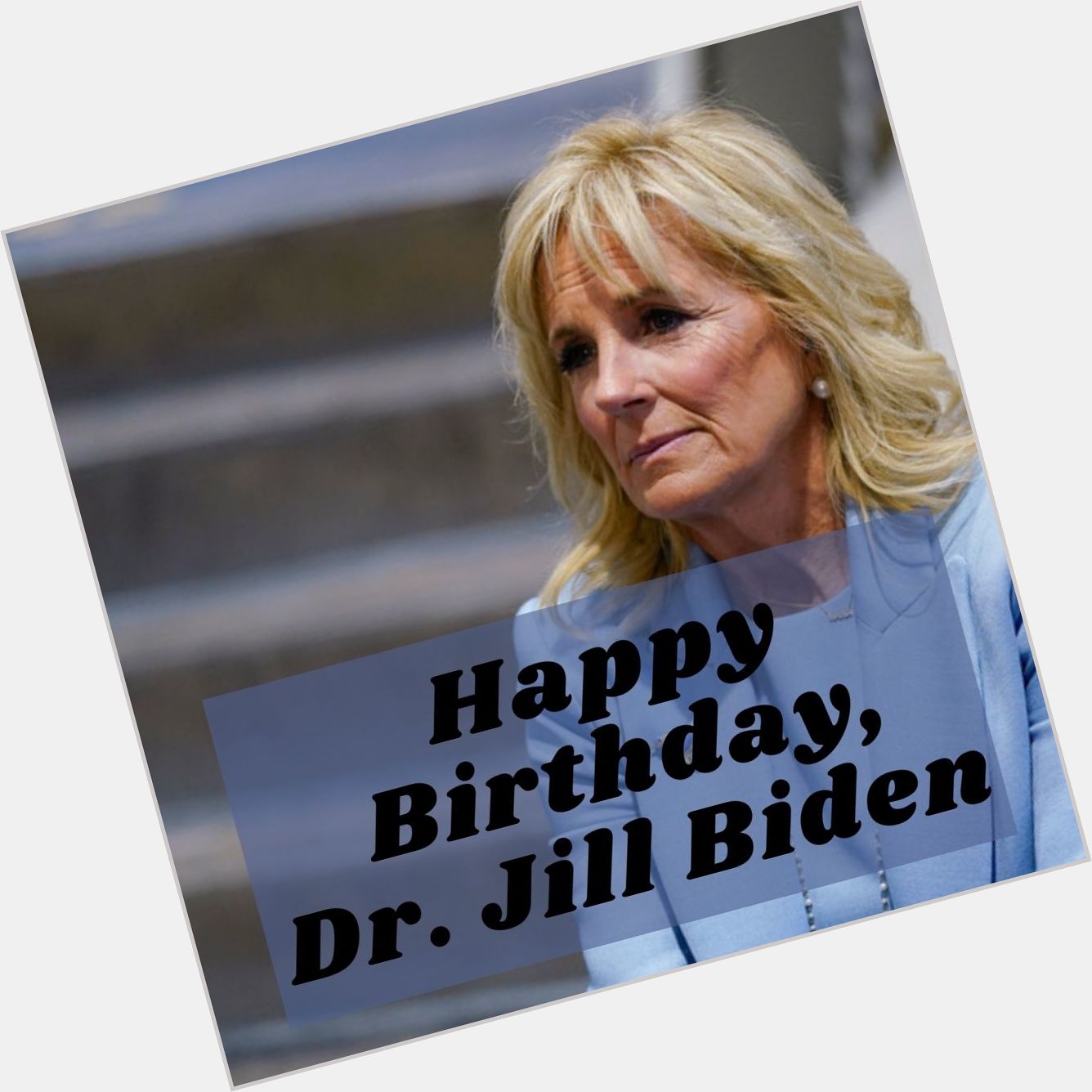 HAPPY BIRTHDAY to Dr. Jill Biden! : Join in wishing the first lady a happy 70th birthday!

 