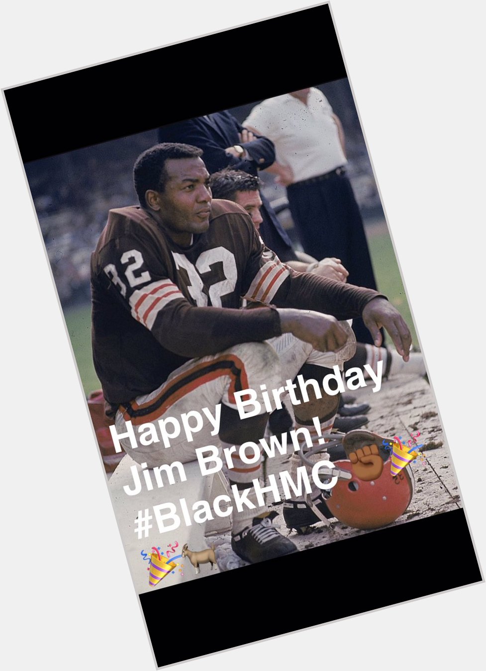 Happy Birthday to the goat himself! Jim Brown.   