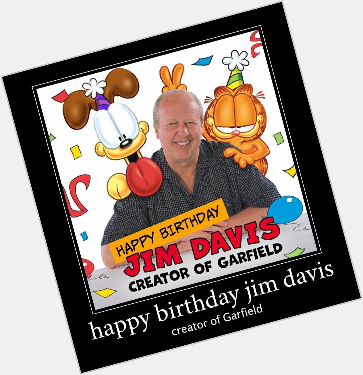  happy birthday jim davis
Creator of Garfield 