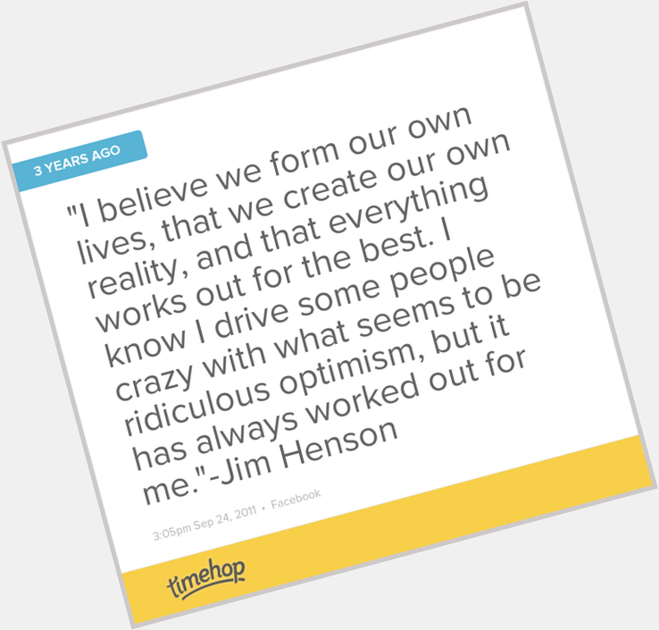 Great man, great quote! Happy Birthday Jim Henson!  