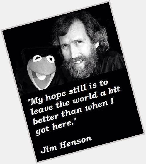 Today, Jim Henson wouldve turned 78. Happy birthday, wonderful man who inspired me in so many ways. 