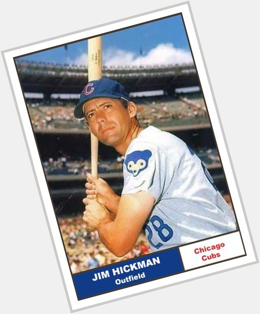 Happy  Birthday  
1937 Jim Hickman, baseball player (Mets, Dodgers, Cubs), born in Henning, Tennessee (d. 2016)  RIP 