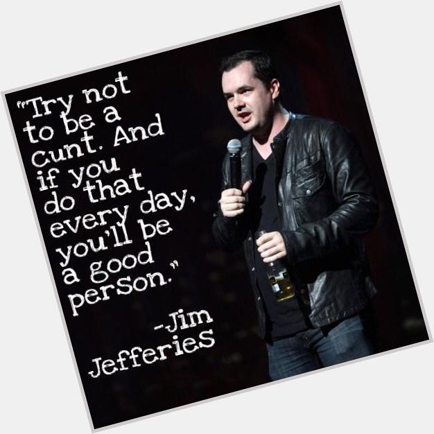 Happy Birthday Jim Jefferies, I\m really glad I checked Wikipedia today or else I would\ve missed this. 