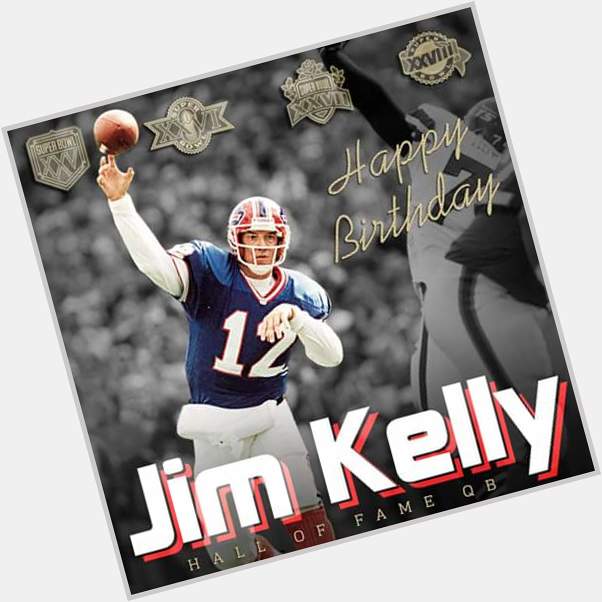 Happy Birthday to the greatest QB to ever play JIM KELLY     