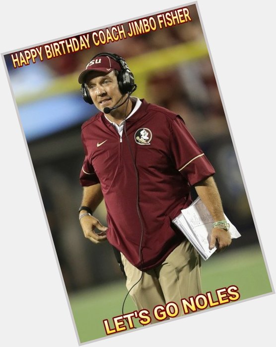   Happy blessed birthday Coach Jimbo Fisher  