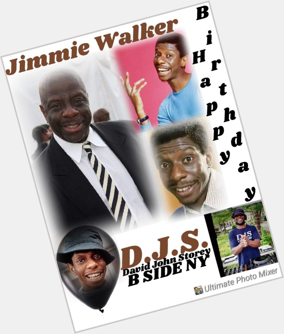 I(D.J.S.)\"B SIDE\" taking time to say Happy Birthday to Actor, \"JIMMIE WALKER\"!!! 