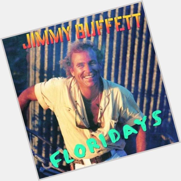 Happy Birthday big guy. You kept me going when times got tough. And Your words will stay true for ages, Jimmy Buffett 