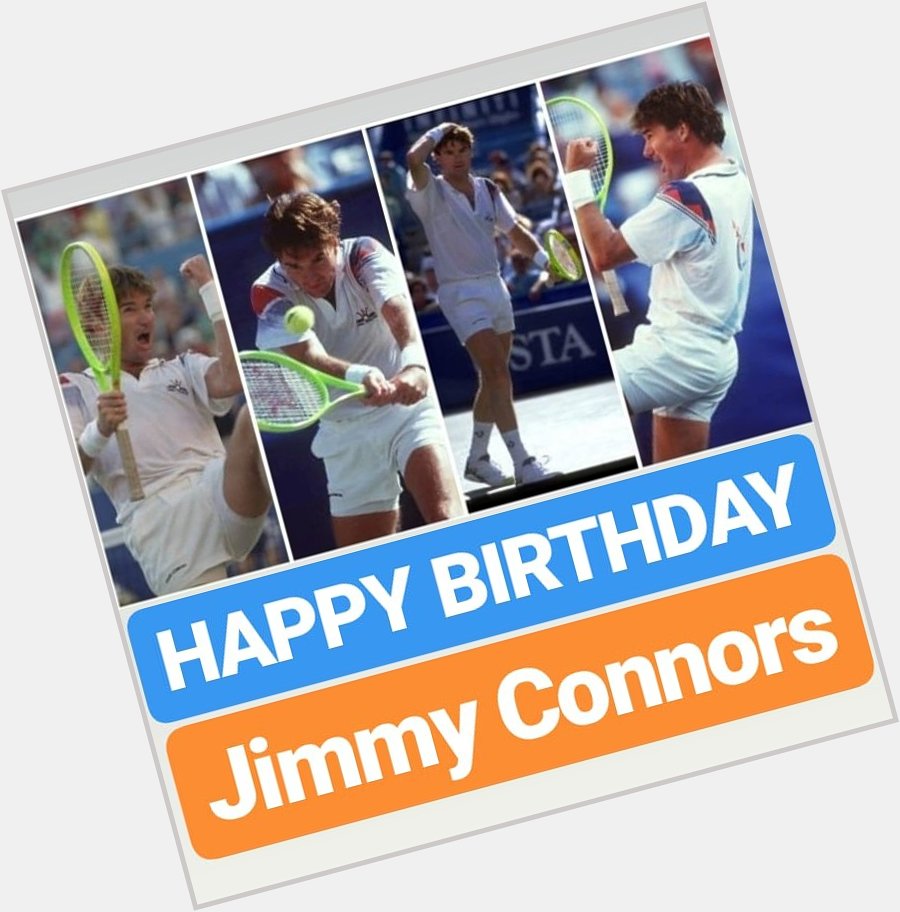 HAPPY BIRTHDAY 
Jimmy Connors  