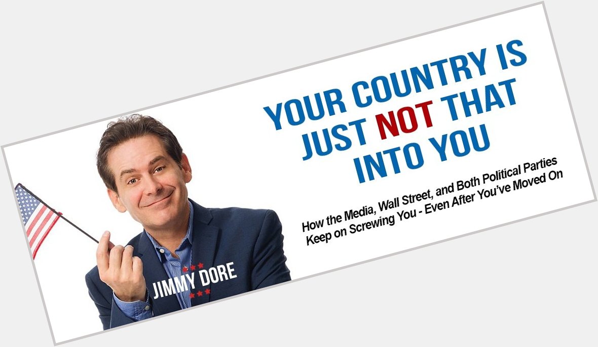 July 26:Happy 54th birthday to stand-up comedian,Jimmy Dore (\"The Jimmy Dore Show\") 