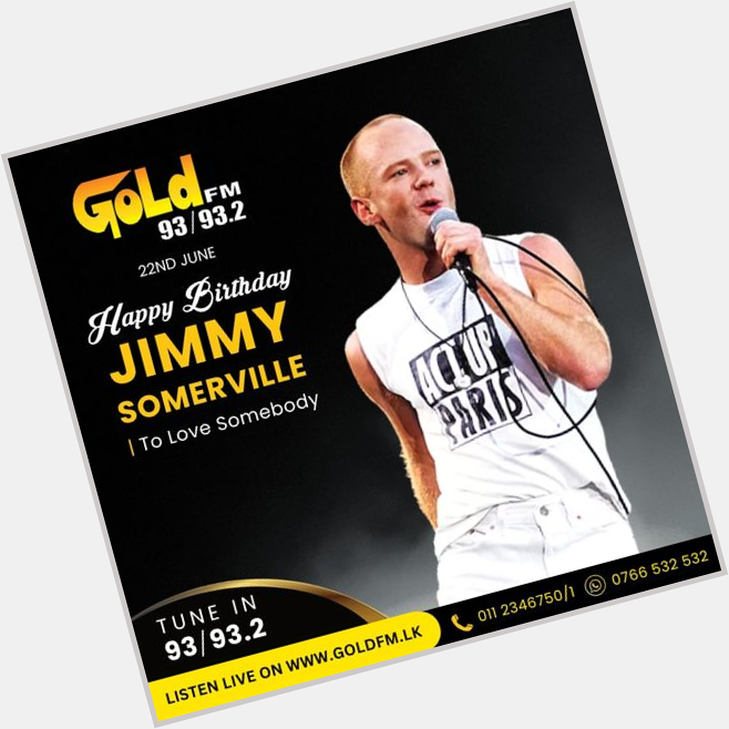 HAPPY BIRTHDAY TO JIMMY SOMERVILLE TUNE IN  93 / 93.2 Island wide    