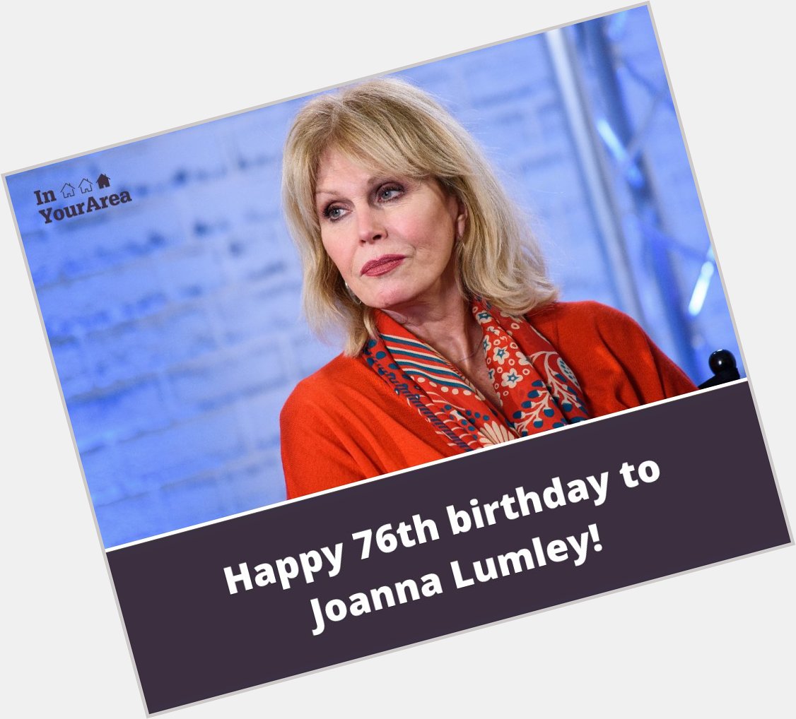 Happy 76th birthday to the absolutely fabulous Joanna Lumley! 