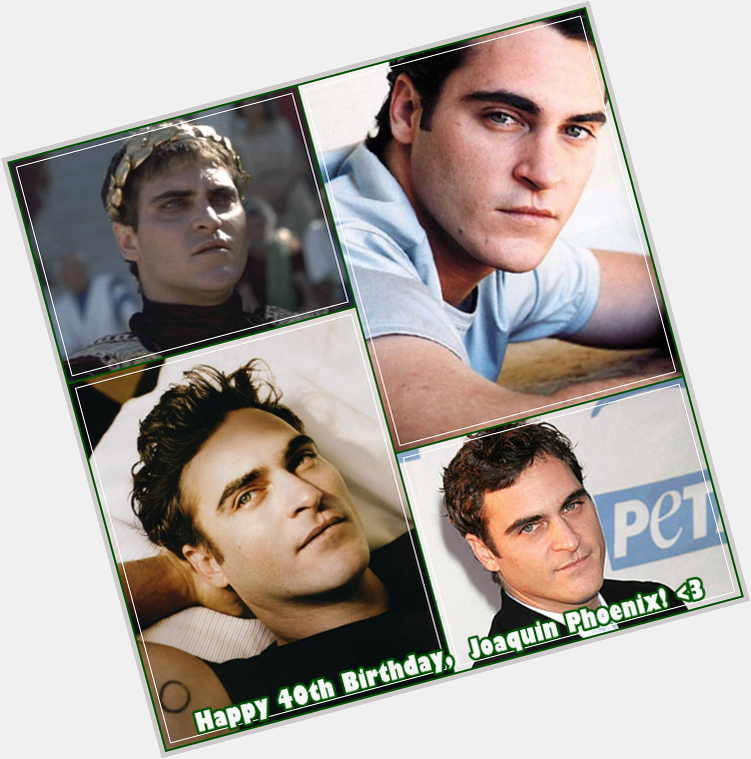 Happy Birthday, Joaquin Phoenix!!! All the best to you! We love you!      