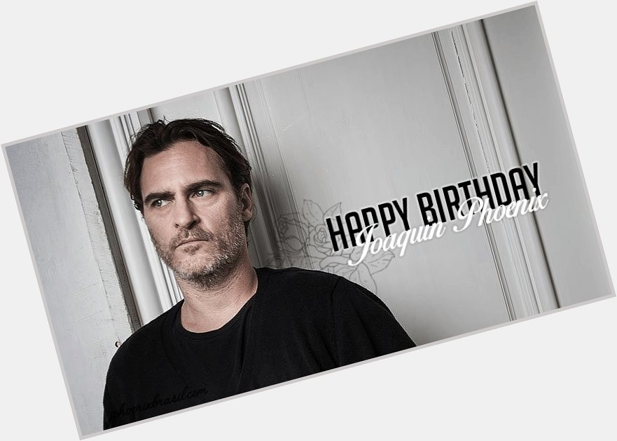 Happy Birthday Joaquin Phoenix!  