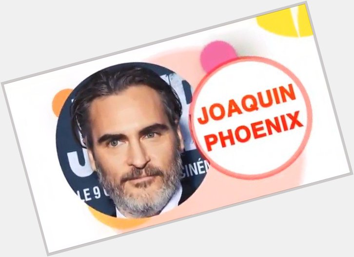                      Happy Birthday Joaquin Phoenix 