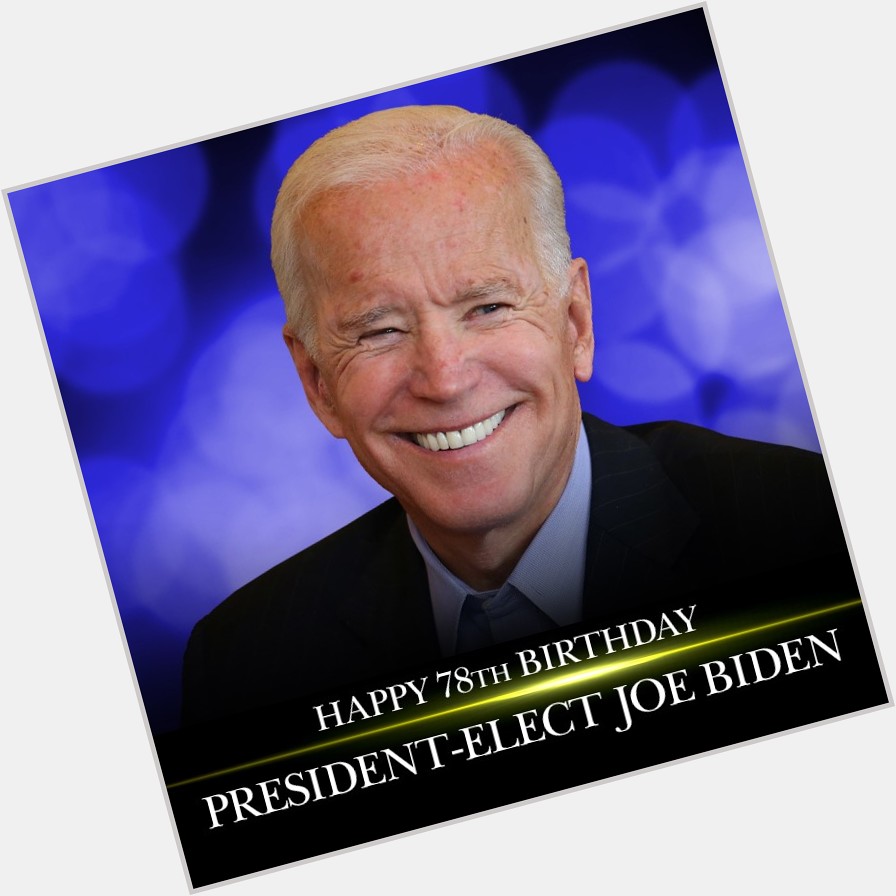 Happy 78th birthday to U.S. President-elect Joe Biden. 