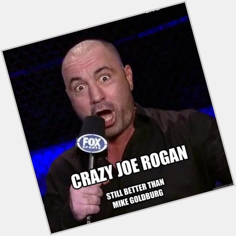 Happy Birthday !! In honor of your bday, here is a picture of fellow birthdayian, Joe Rogan. 