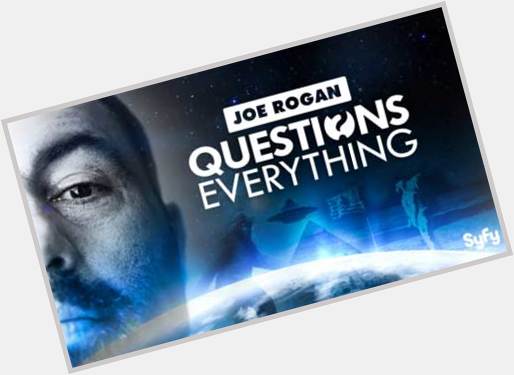 Happy 50th Birthday to Joe Rogan, Questions Everything - Weaponized Weather. 