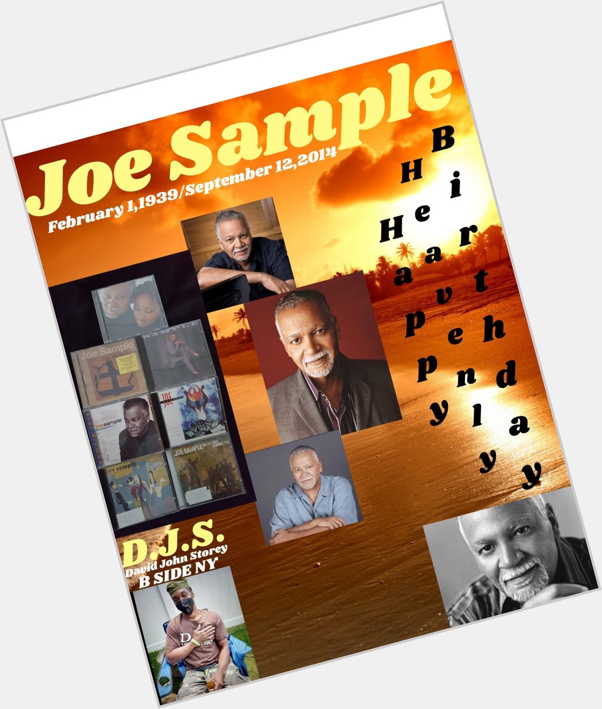 I(D.J.S.)\"B SIDE\" taking time to say Happy Heavenly Birthday to Jazz Musician: \"JOE SAMPLE\". 