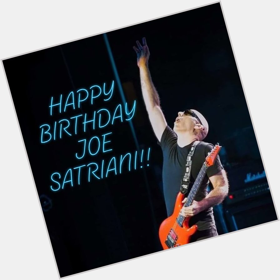 HAPPY BIRTHDAY JOE SATRIANI!!                          
