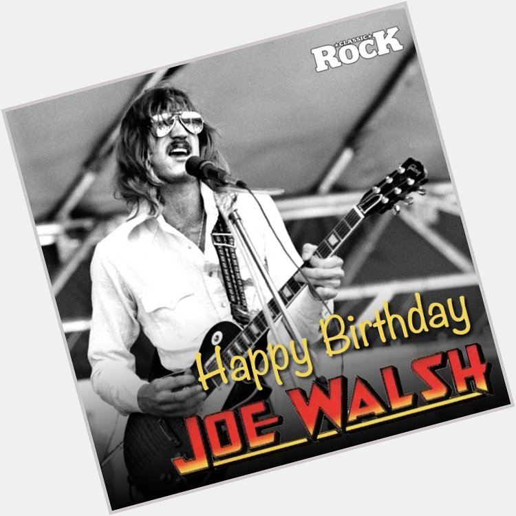 Happy Birthday to Mr Joe Walsh. 68 today. 
