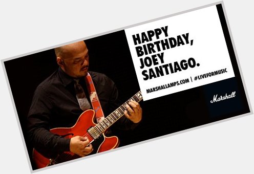 Happy Birthday to Marshall artist Joey Santiago of  