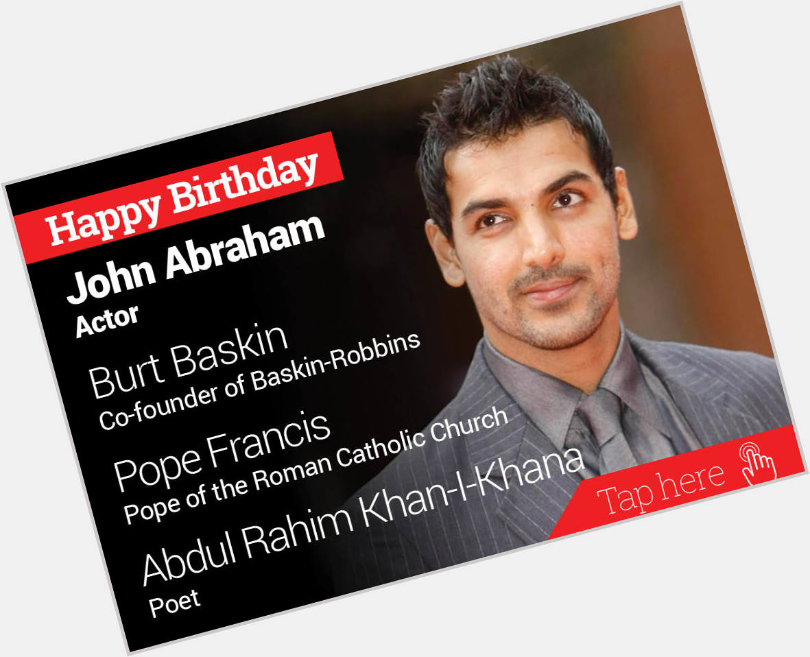 Happy Birthday John Abraham, Burt Baskin, Pope Francis, Abdul Rahim Khan-I-Khana 