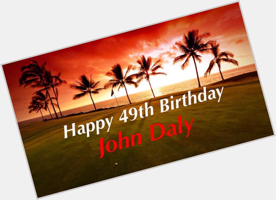 Happy 49th Birthday John Daly!  