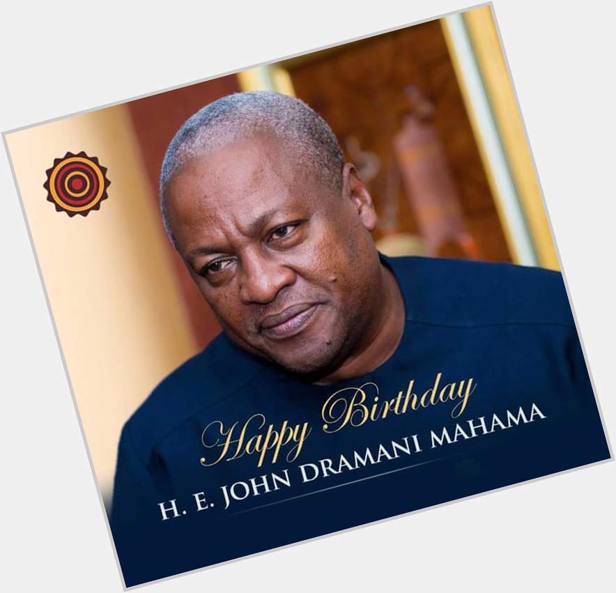 Happy birthday John Dramani Mahama 