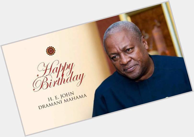 Happy Birthday to his Excellency John Dramani Mahama 
