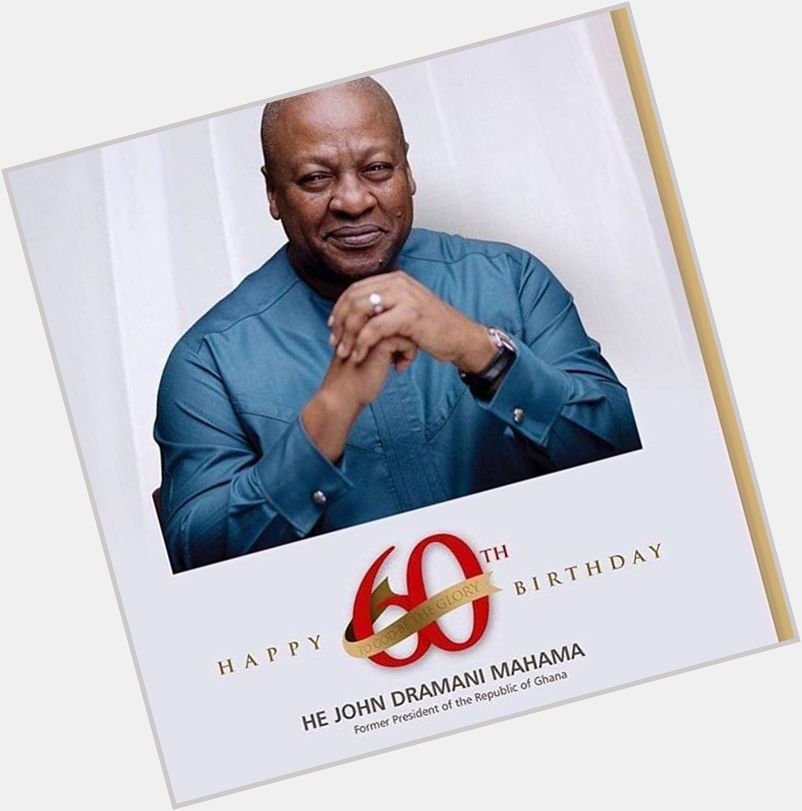 Happy birthday to the former president of Ghana , John Dramani Mahama 