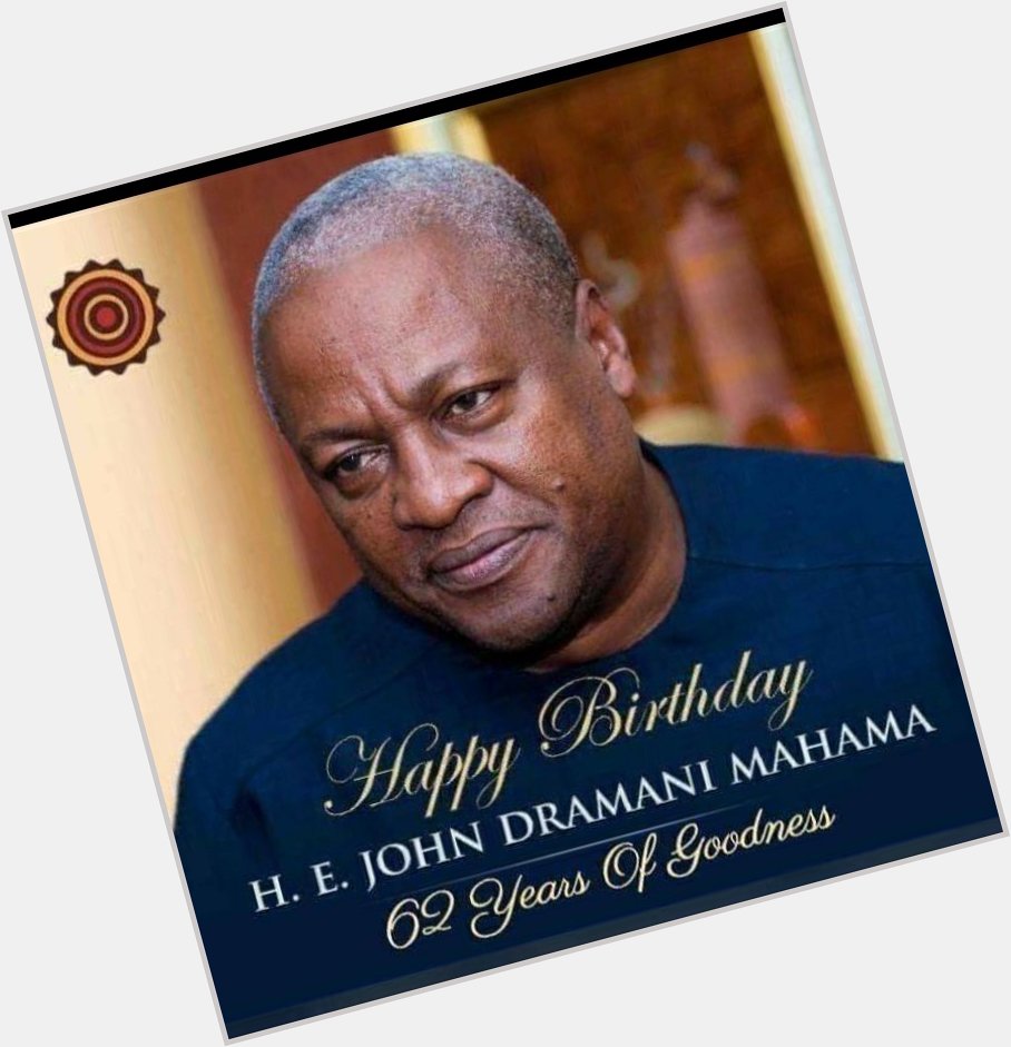 Happy birthday to His Ex. Fr John Dramani Mahama 
Age with more grace    