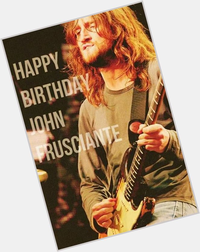 Happy Birthday John Frusciante !!!   
