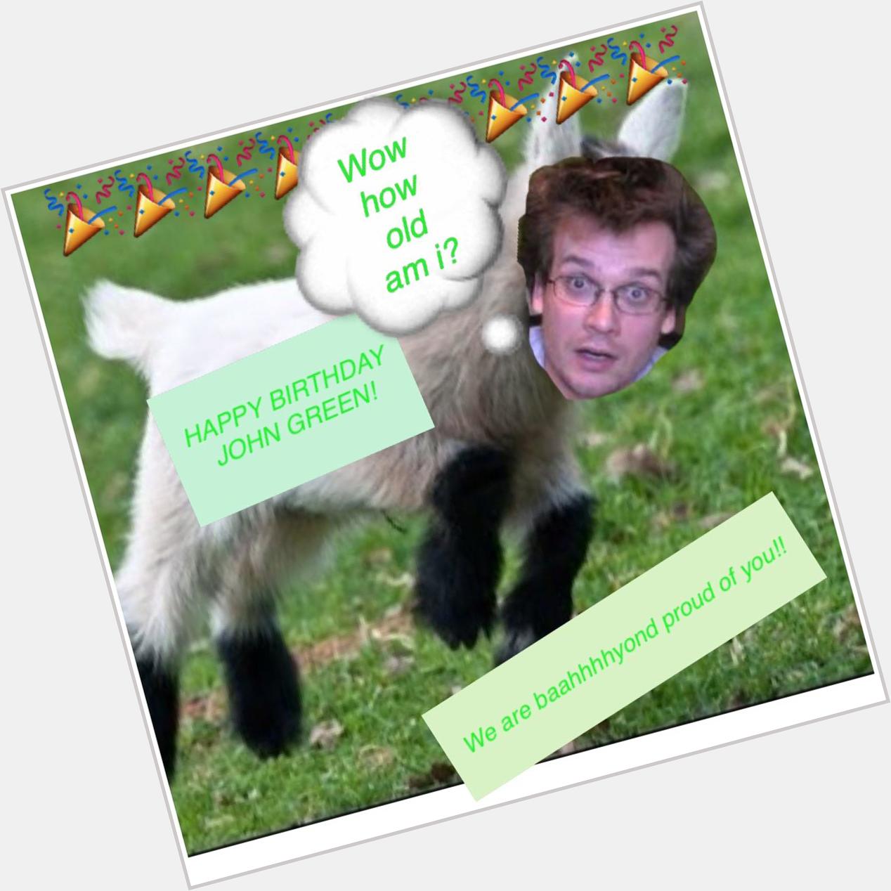 Happy Birthday to John Green!!Goat lover, author that can\t be duplicated unless human cloning was possible..!   