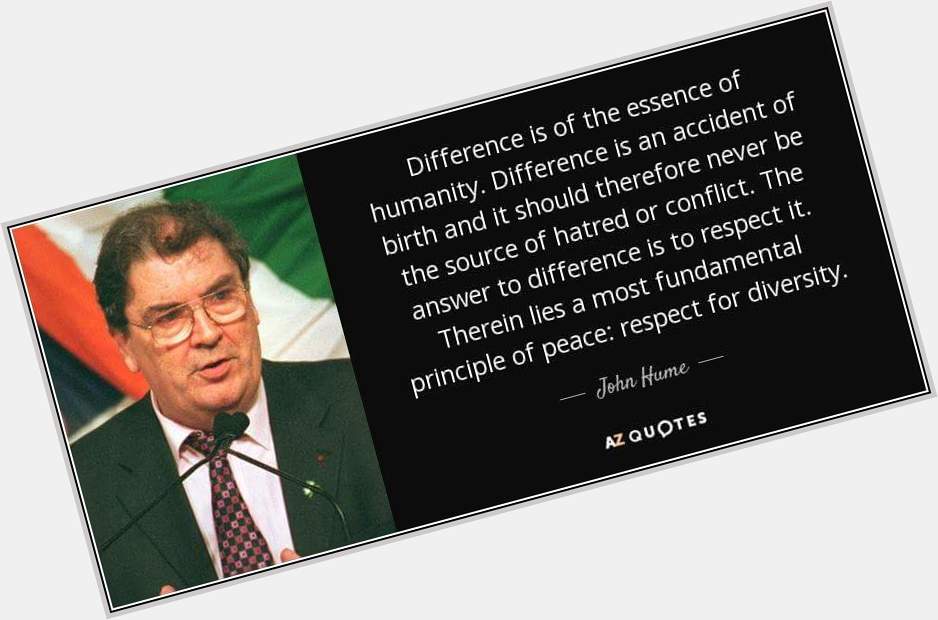 One of John Hume\s best quotes. We are all born the same happy 80th birthday 