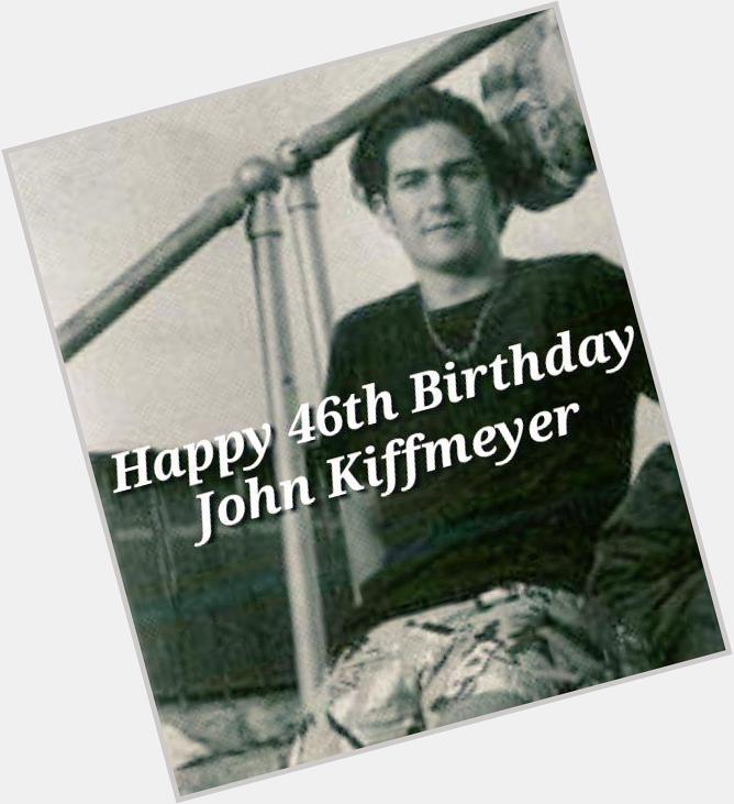 Happy 46th Birthday John Kiffmeyer! 
