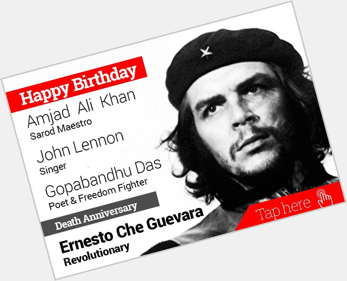Homage Ernesto Che Guevara. Happy Birthday Amjad Ali Khan, John Lennon, Gopabandhu Das 