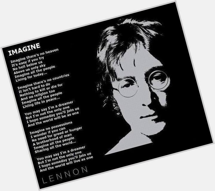 Wherever you are now John Lennon. Happy Birthday to you You are missed. 