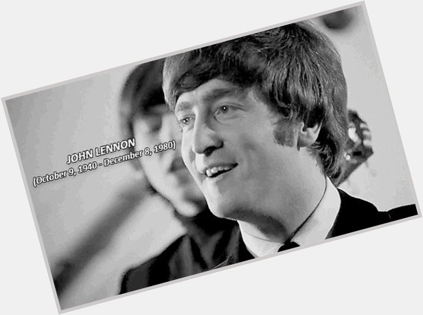 Happy Birthday, John Lennon! Happiness is just how you feel when you don t feel miserable. 