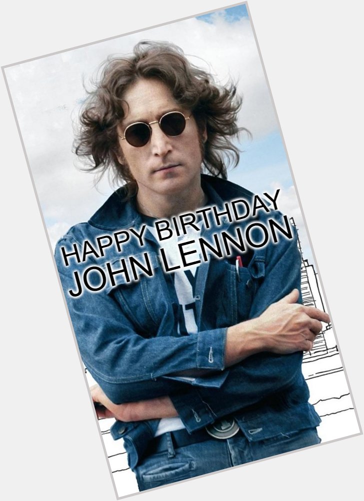 Happy Birthday - John Lennon
Born: October 9, 1940 