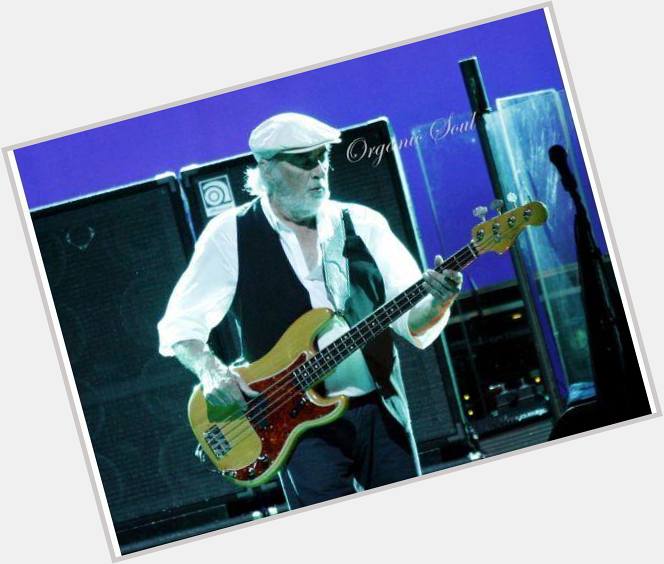 Happy Birthday from Organic Soul Bass guitarist John McVie ("Fleetwood Mac") is 69  