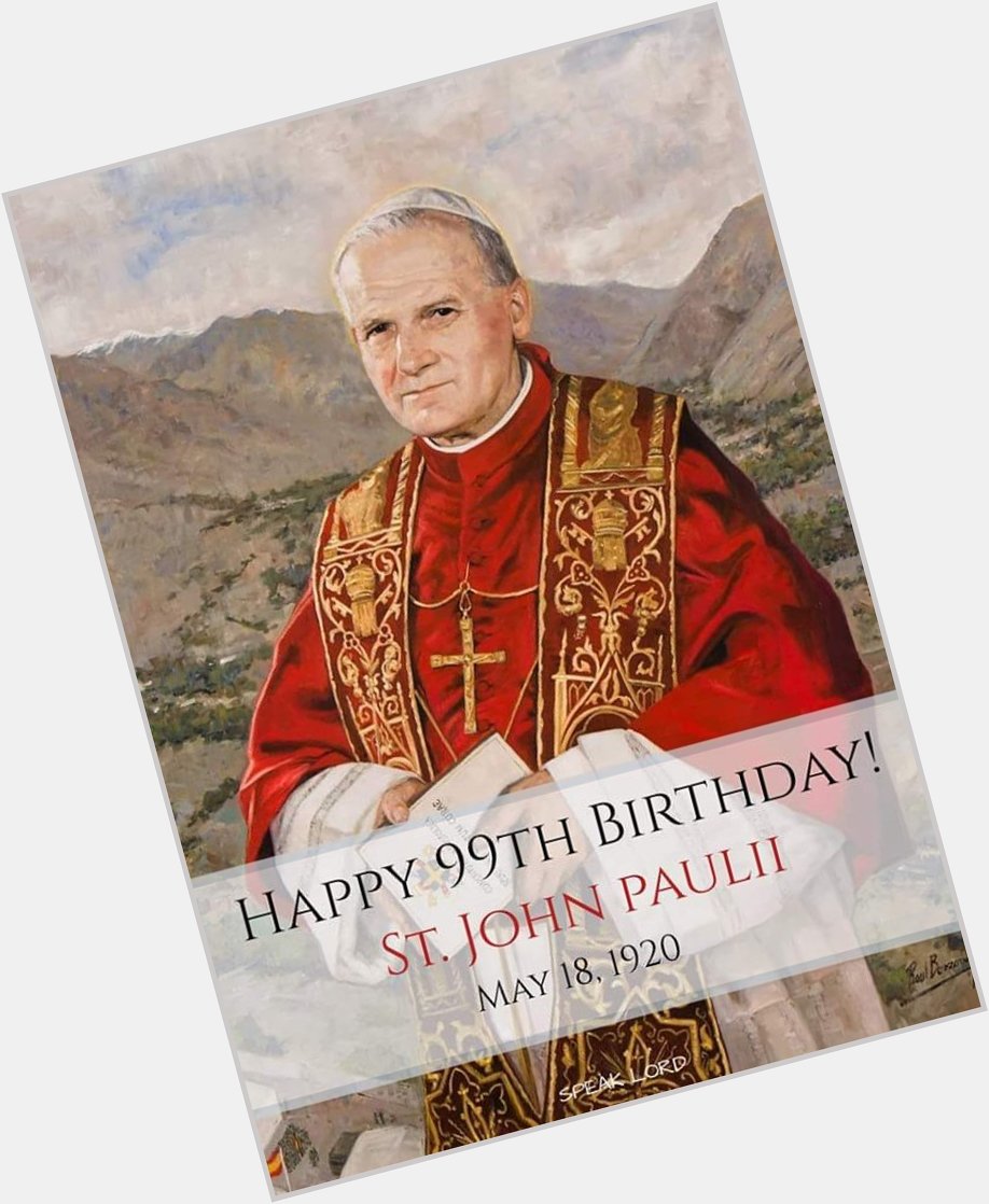 Happy 99th Birthday. Saint John Paul II.   
