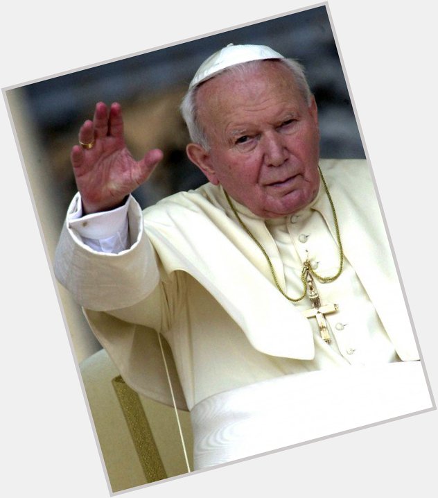 Happy Birthday Pope Saint John Paul II 
