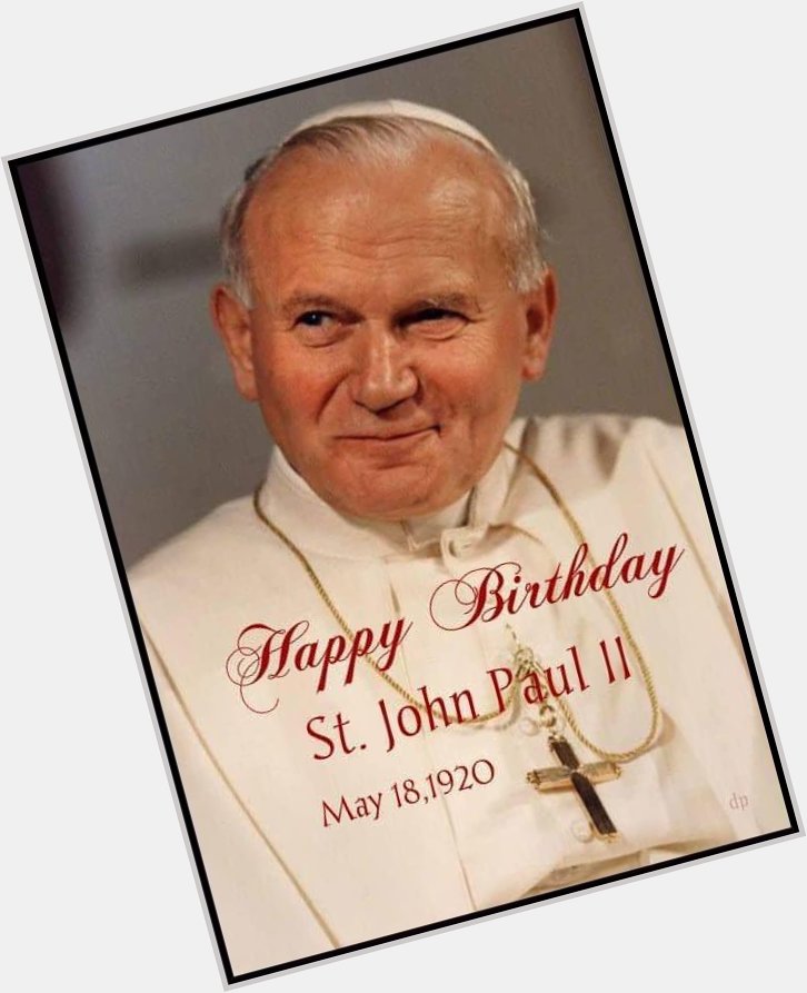 Happy Birthday to our Patron, Saint John Paul the Great! 