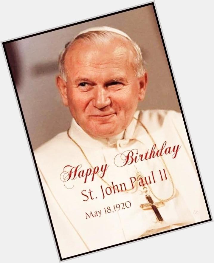 A Blessed and Happy Birthday Saint John Paul II!   