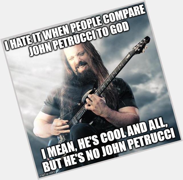 Oh yeah...happy birthday to my favorite guitarist that I have seen live...John Petrucci. Keep on rocking. 