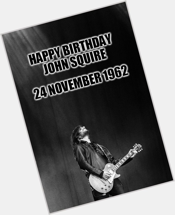 Happy Birthday - John Squire 
Born :24 November 1962  